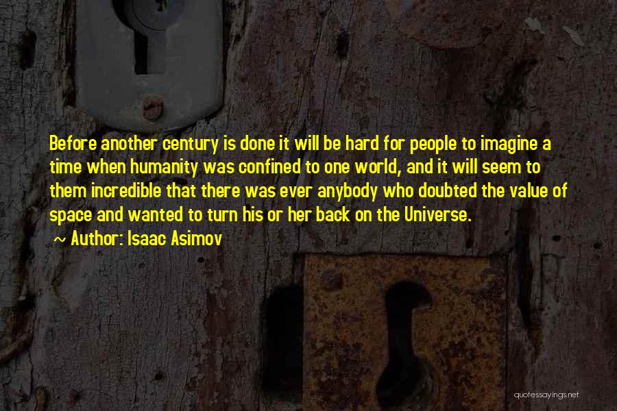 Isaac Asimov Quotes: Before Another Century Is Done It Will Be Hard For People To Imagine A Time When Humanity Was Confined To