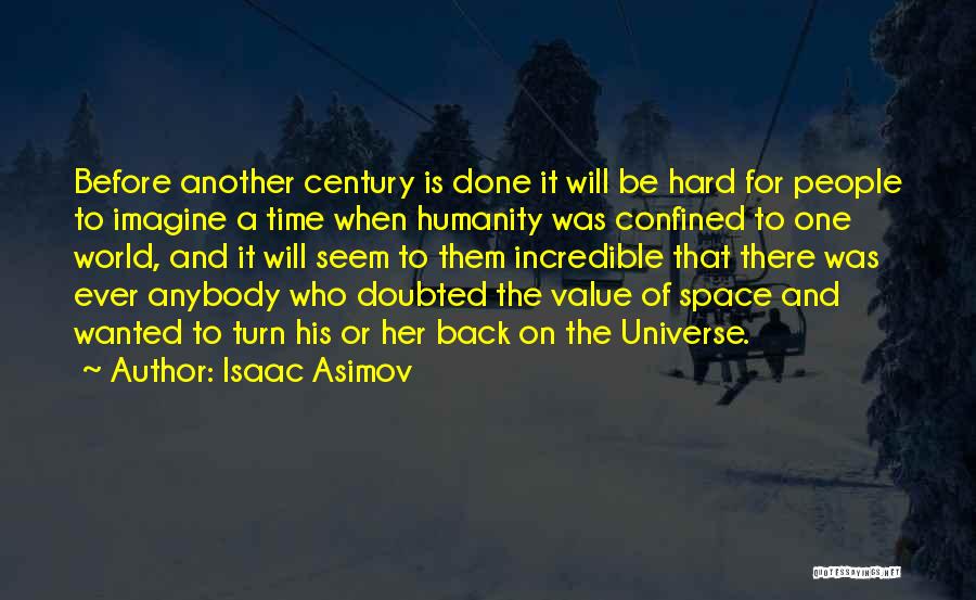 Isaac Asimov Quotes: Before Another Century Is Done It Will Be Hard For People To Imagine A Time When Humanity Was Confined To