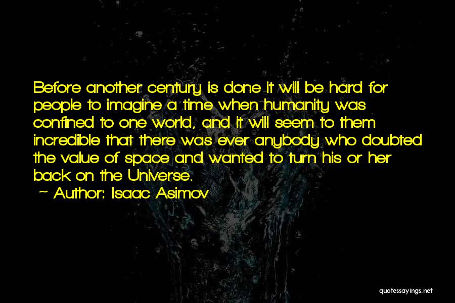 Isaac Asimov Quotes: Before Another Century Is Done It Will Be Hard For People To Imagine A Time When Humanity Was Confined To