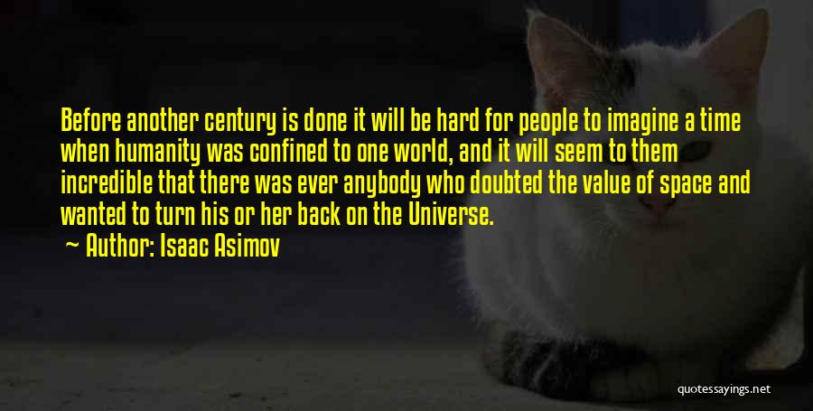 Isaac Asimov Quotes: Before Another Century Is Done It Will Be Hard For People To Imagine A Time When Humanity Was Confined To