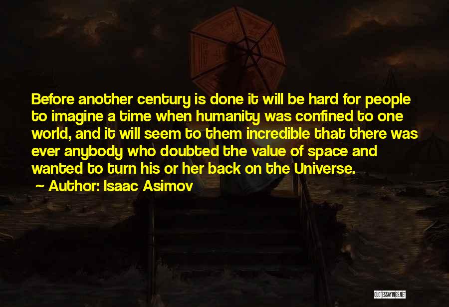 Isaac Asimov Quotes: Before Another Century Is Done It Will Be Hard For People To Imagine A Time When Humanity Was Confined To