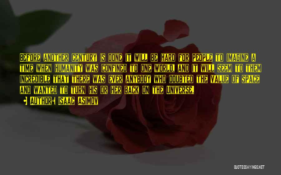 Isaac Asimov Quotes: Before Another Century Is Done It Will Be Hard For People To Imagine A Time When Humanity Was Confined To