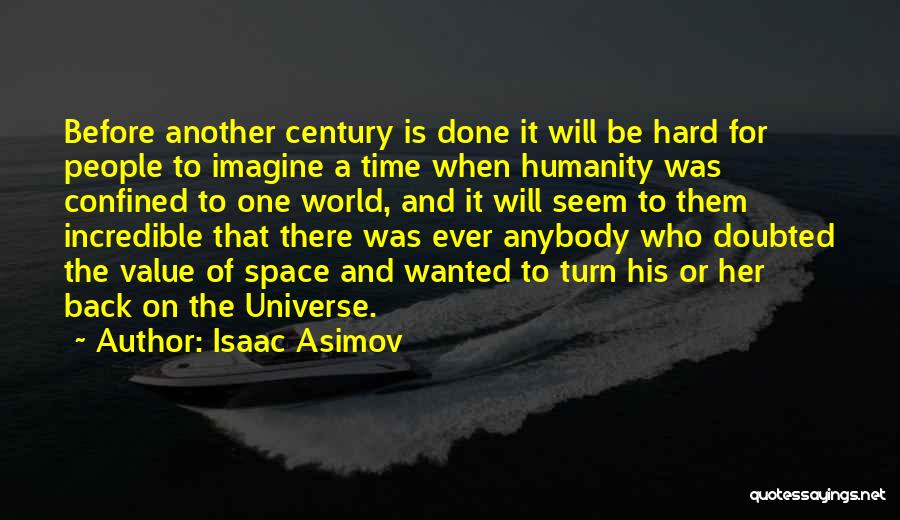 Isaac Asimov Quotes: Before Another Century Is Done It Will Be Hard For People To Imagine A Time When Humanity Was Confined To