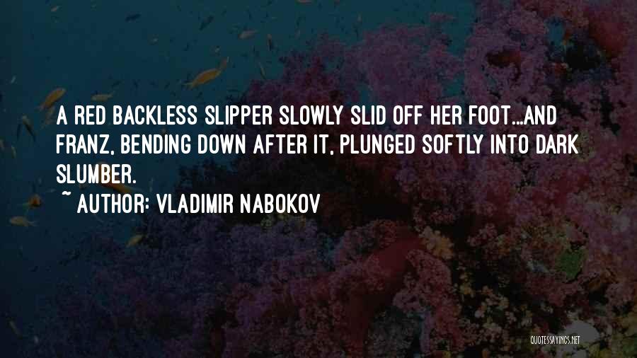 Vladimir Nabokov Quotes: A Red Backless Slipper Slowly Slid Off Her Foot...and Franz, Bending Down After It, Plunged Softly Into Dark Slumber.