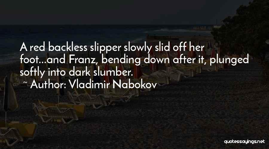 Vladimir Nabokov Quotes: A Red Backless Slipper Slowly Slid Off Her Foot...and Franz, Bending Down After It, Plunged Softly Into Dark Slumber.