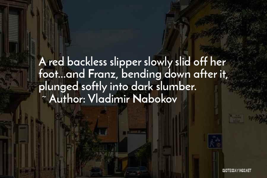 Vladimir Nabokov Quotes: A Red Backless Slipper Slowly Slid Off Her Foot...and Franz, Bending Down After It, Plunged Softly Into Dark Slumber.