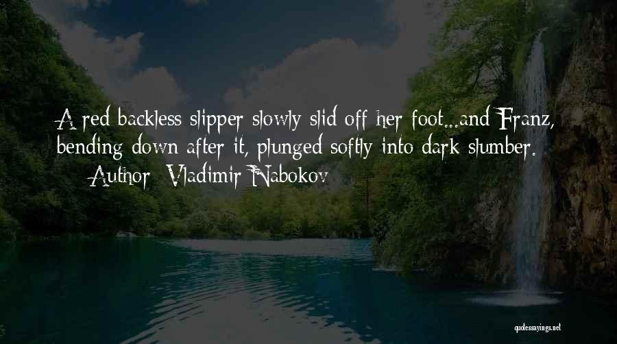 Vladimir Nabokov Quotes: A Red Backless Slipper Slowly Slid Off Her Foot...and Franz, Bending Down After It, Plunged Softly Into Dark Slumber.