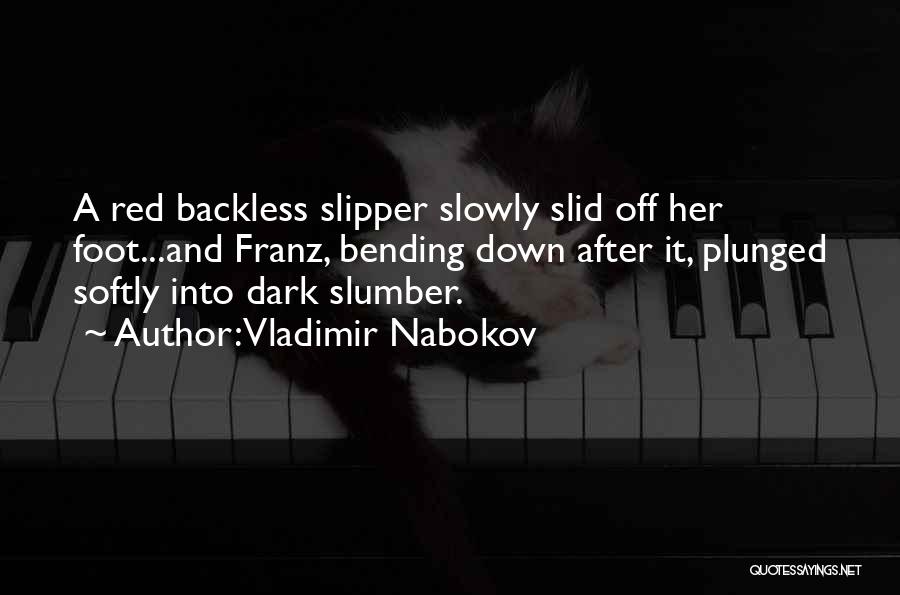 Vladimir Nabokov Quotes: A Red Backless Slipper Slowly Slid Off Her Foot...and Franz, Bending Down After It, Plunged Softly Into Dark Slumber.