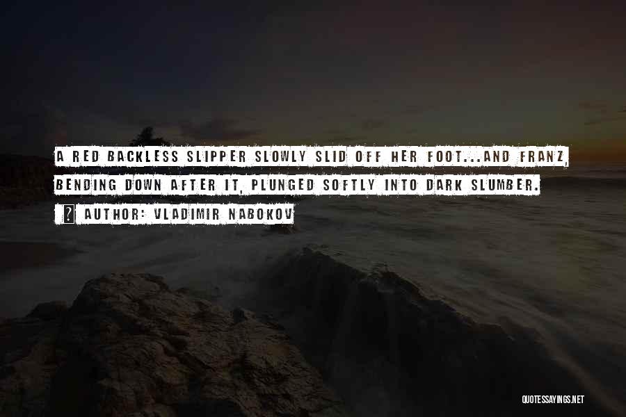 Vladimir Nabokov Quotes: A Red Backless Slipper Slowly Slid Off Her Foot...and Franz, Bending Down After It, Plunged Softly Into Dark Slumber.