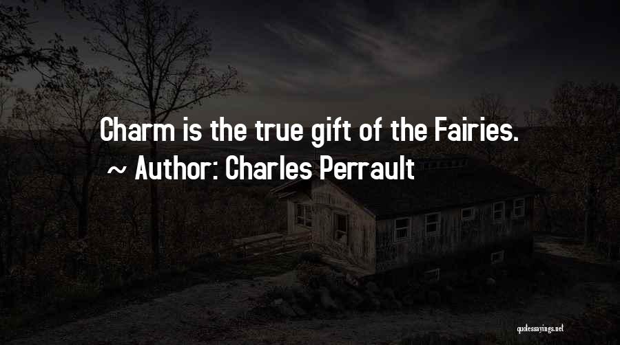 Charles Perrault Quotes: Charm Is The True Gift Of The Fairies.