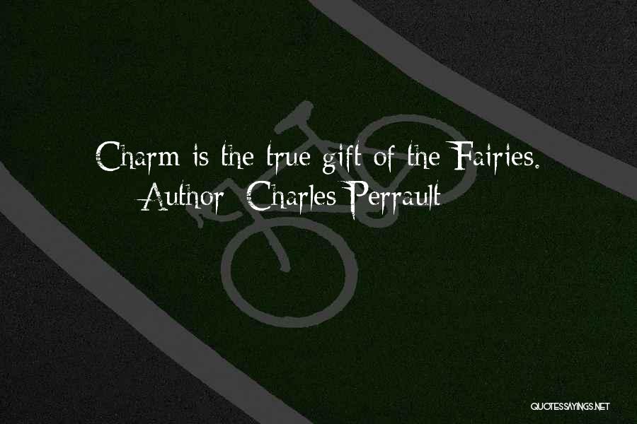 Charles Perrault Quotes: Charm Is The True Gift Of The Fairies.