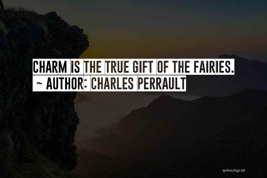 Charles Perrault Quotes: Charm Is The True Gift Of The Fairies.