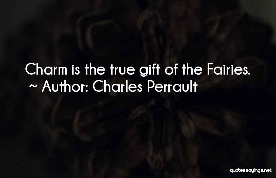 Charles Perrault Quotes: Charm Is The True Gift Of The Fairies.