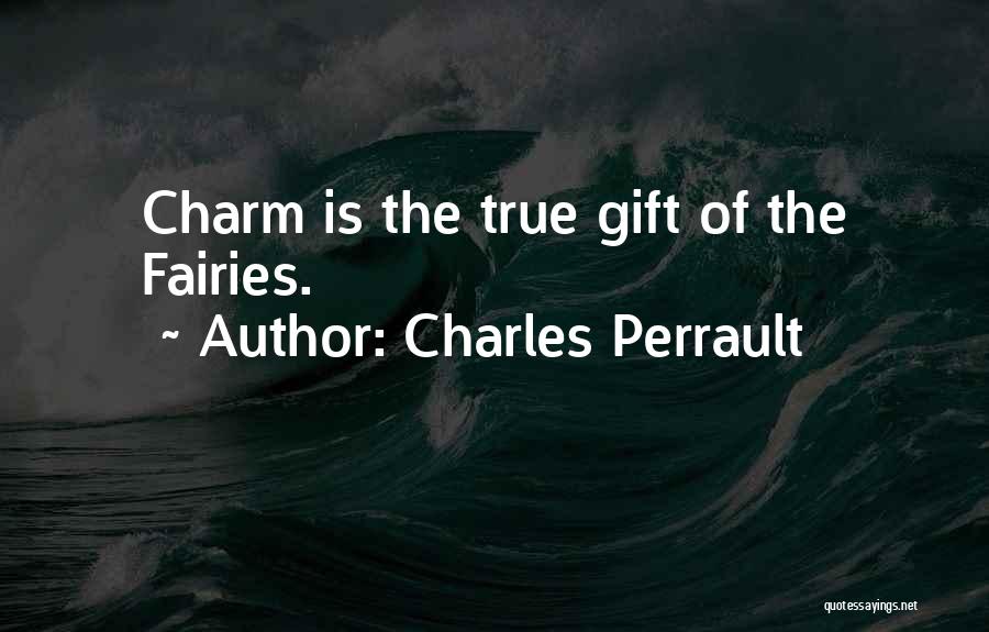 Charles Perrault Quotes: Charm Is The True Gift Of The Fairies.
