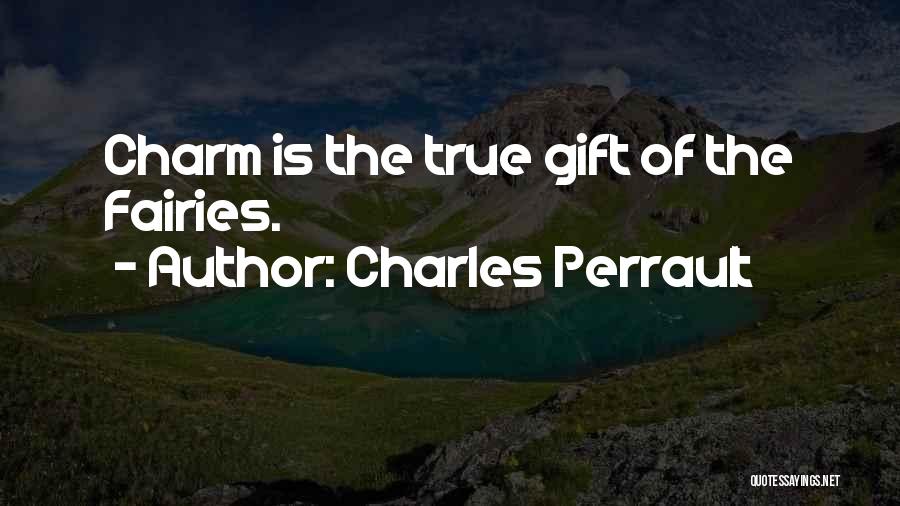 Charles Perrault Quotes: Charm Is The True Gift Of The Fairies.