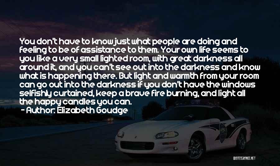 Elizabeth Goudge Quotes: You Don't Have To Know Just What People Are Doing And Feeling To Be Of Assistance To Them. Your Own