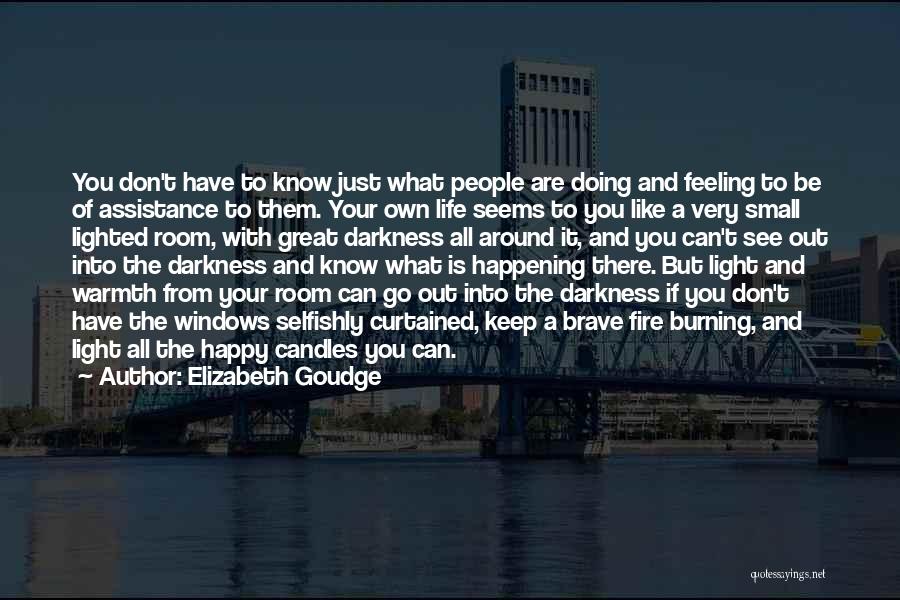 Elizabeth Goudge Quotes: You Don't Have To Know Just What People Are Doing And Feeling To Be Of Assistance To Them. Your Own