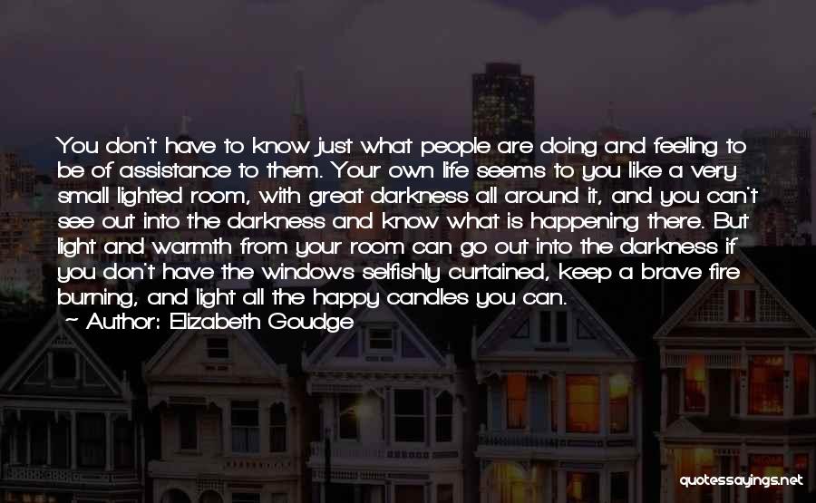 Elizabeth Goudge Quotes: You Don't Have To Know Just What People Are Doing And Feeling To Be Of Assistance To Them. Your Own