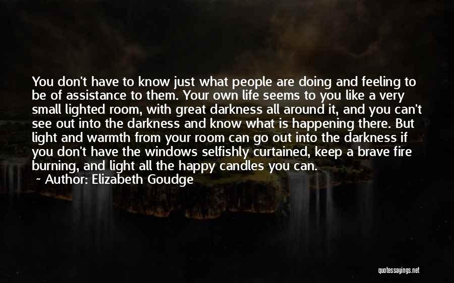 Elizabeth Goudge Quotes: You Don't Have To Know Just What People Are Doing And Feeling To Be Of Assistance To Them. Your Own