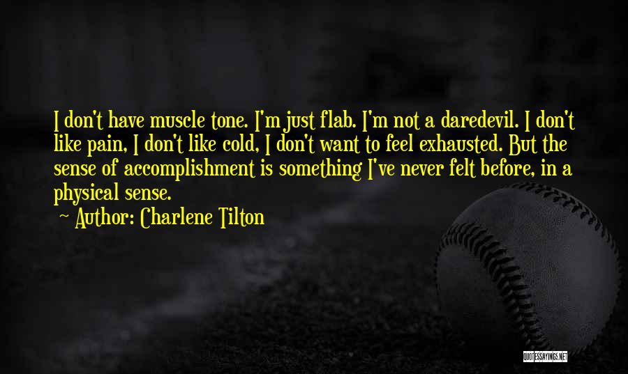 Charlene Tilton Quotes: I Don't Have Muscle Tone. I'm Just Flab. I'm Not A Daredevil. I Don't Like Pain, I Don't Like Cold,