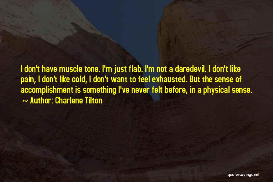 Charlene Tilton Quotes: I Don't Have Muscle Tone. I'm Just Flab. I'm Not A Daredevil. I Don't Like Pain, I Don't Like Cold,