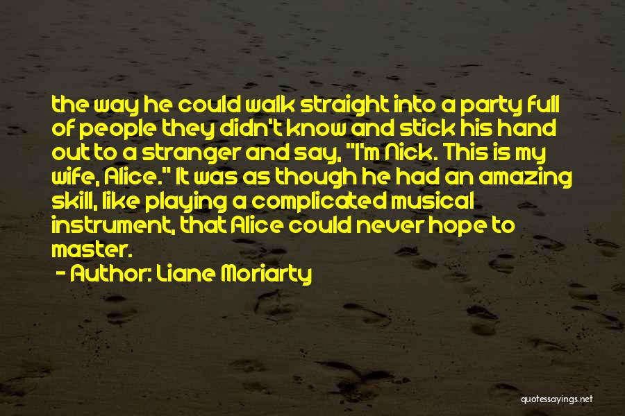 Liane Moriarty Quotes: The Way He Could Walk Straight Into A Party Full Of People They Didn't Know And Stick His Hand Out