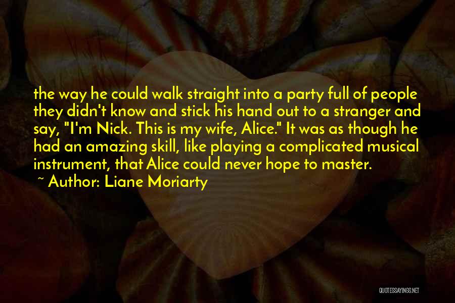 Liane Moriarty Quotes: The Way He Could Walk Straight Into A Party Full Of People They Didn't Know And Stick His Hand Out