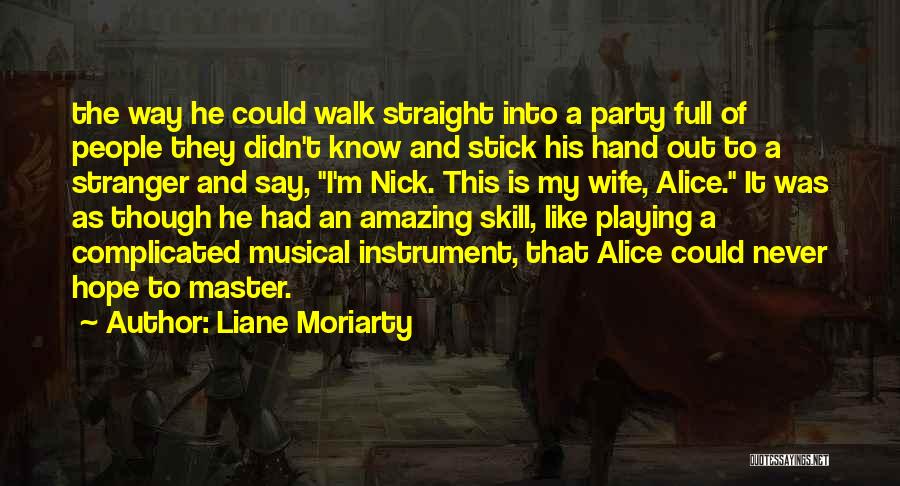 Liane Moriarty Quotes: The Way He Could Walk Straight Into A Party Full Of People They Didn't Know And Stick His Hand Out