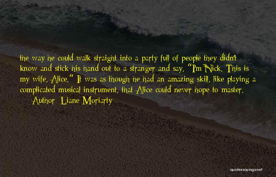 Liane Moriarty Quotes: The Way He Could Walk Straight Into A Party Full Of People They Didn't Know And Stick His Hand Out