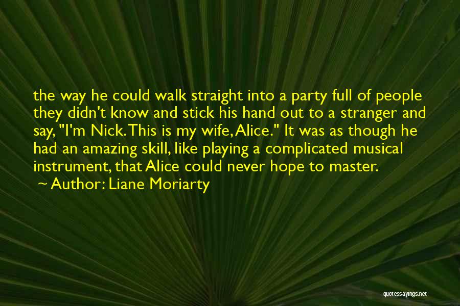 Liane Moriarty Quotes: The Way He Could Walk Straight Into A Party Full Of People They Didn't Know And Stick His Hand Out