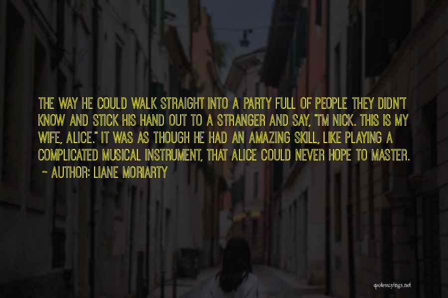 Liane Moriarty Quotes: The Way He Could Walk Straight Into A Party Full Of People They Didn't Know And Stick His Hand Out