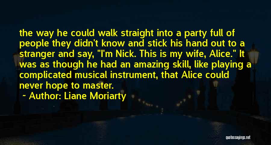 Liane Moriarty Quotes: The Way He Could Walk Straight Into A Party Full Of People They Didn't Know And Stick His Hand Out