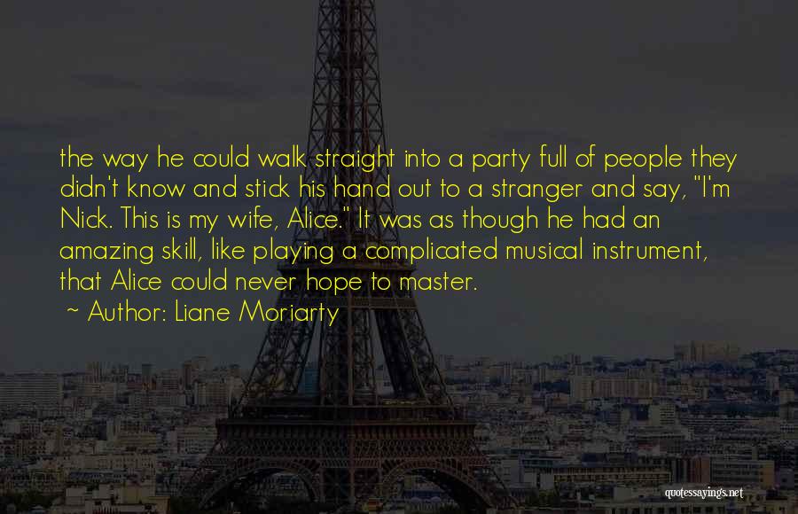 Liane Moriarty Quotes: The Way He Could Walk Straight Into A Party Full Of People They Didn't Know And Stick His Hand Out