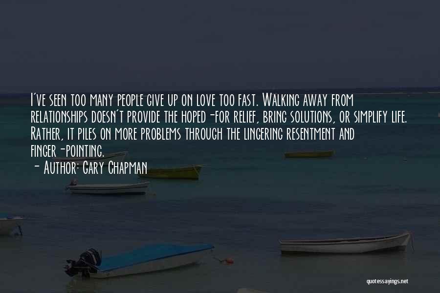 Gary Chapman Quotes: I've Seen Too Many People Give Up On Love Too Fast. Walking Away From Relationships Doesn't Provide The Hoped-for Relief,