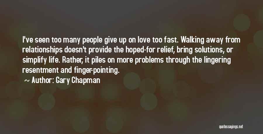 Gary Chapman Quotes: I've Seen Too Many People Give Up On Love Too Fast. Walking Away From Relationships Doesn't Provide The Hoped-for Relief,