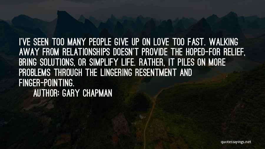 Gary Chapman Quotes: I've Seen Too Many People Give Up On Love Too Fast. Walking Away From Relationships Doesn't Provide The Hoped-for Relief,