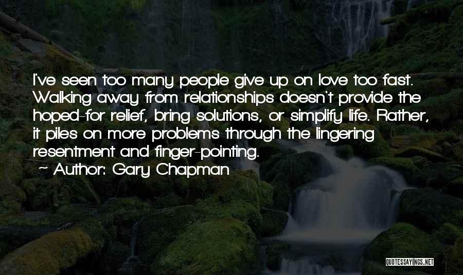 Gary Chapman Quotes: I've Seen Too Many People Give Up On Love Too Fast. Walking Away From Relationships Doesn't Provide The Hoped-for Relief,