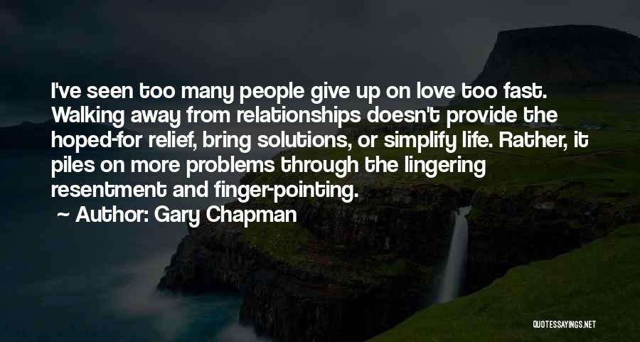 Gary Chapman Quotes: I've Seen Too Many People Give Up On Love Too Fast. Walking Away From Relationships Doesn't Provide The Hoped-for Relief,