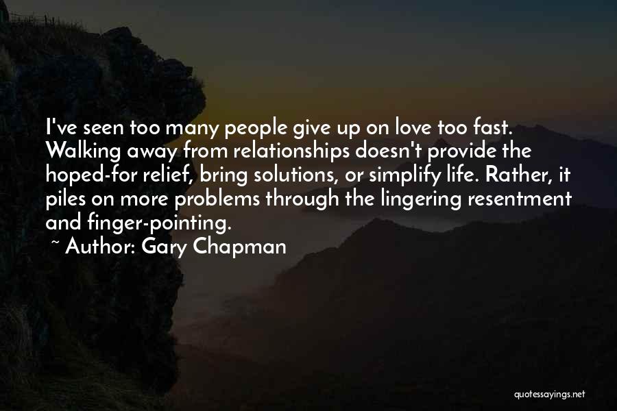 Gary Chapman Quotes: I've Seen Too Many People Give Up On Love Too Fast. Walking Away From Relationships Doesn't Provide The Hoped-for Relief,