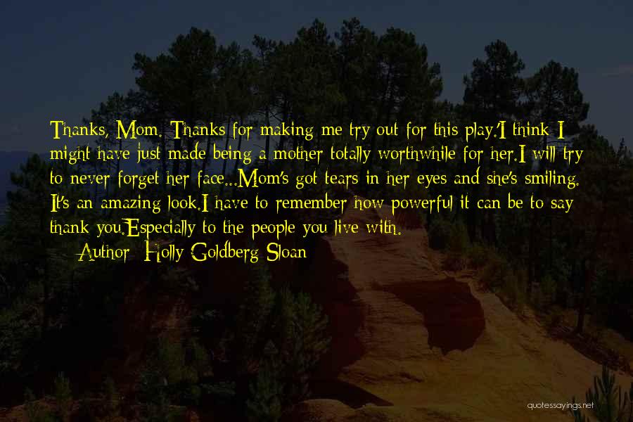 Holly Goldberg Sloan Quotes: Thanks, Mom. Thanks For Making Me Try Out For This Play.'i Think I Might Have Just Made Being A Mother