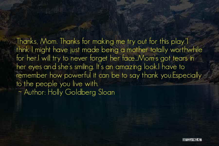 Holly Goldberg Sloan Quotes: Thanks, Mom. Thanks For Making Me Try Out For This Play.'i Think I Might Have Just Made Being A Mother