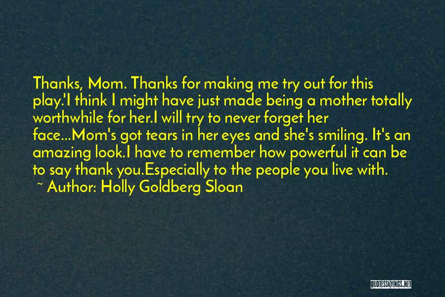 Holly Goldberg Sloan Quotes: Thanks, Mom. Thanks For Making Me Try Out For This Play.'i Think I Might Have Just Made Being A Mother