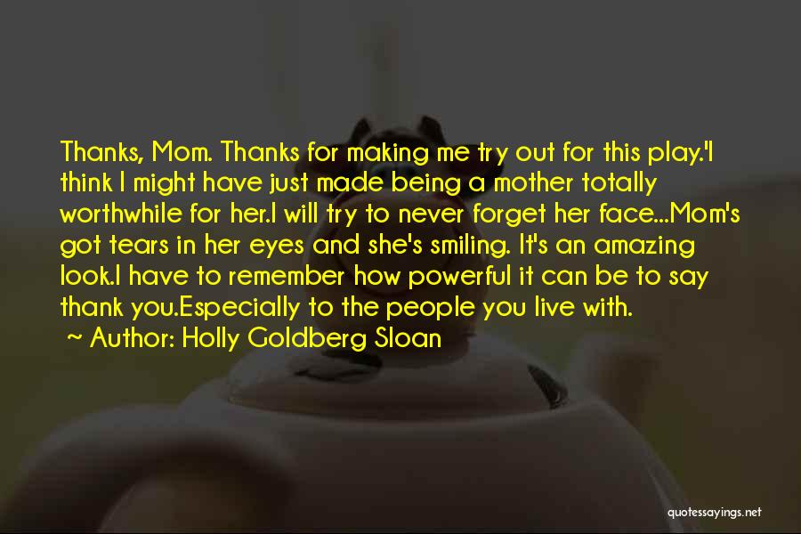 Holly Goldberg Sloan Quotes: Thanks, Mom. Thanks For Making Me Try Out For This Play.'i Think I Might Have Just Made Being A Mother