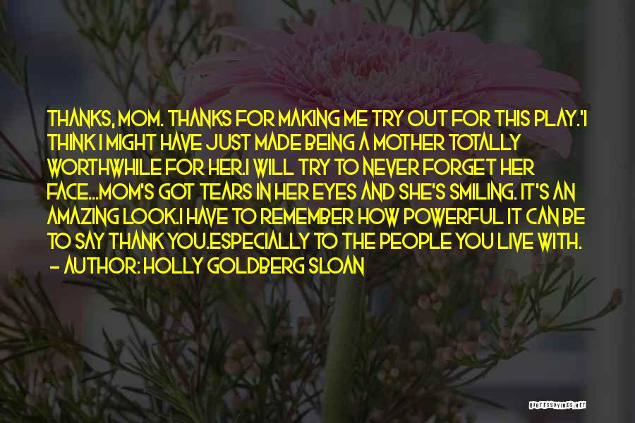 Holly Goldberg Sloan Quotes: Thanks, Mom. Thanks For Making Me Try Out For This Play.'i Think I Might Have Just Made Being A Mother