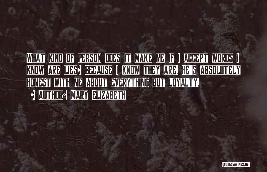 Mary Elizabeth Quotes: What Kind Of Person Does It Make Me If I Accept Words I Know Are Lies? Because I Know They