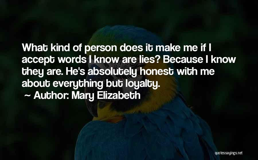 Mary Elizabeth Quotes: What Kind Of Person Does It Make Me If I Accept Words I Know Are Lies? Because I Know They