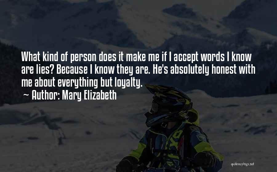 Mary Elizabeth Quotes: What Kind Of Person Does It Make Me If I Accept Words I Know Are Lies? Because I Know They