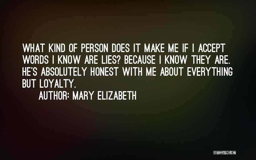 Mary Elizabeth Quotes: What Kind Of Person Does It Make Me If I Accept Words I Know Are Lies? Because I Know They