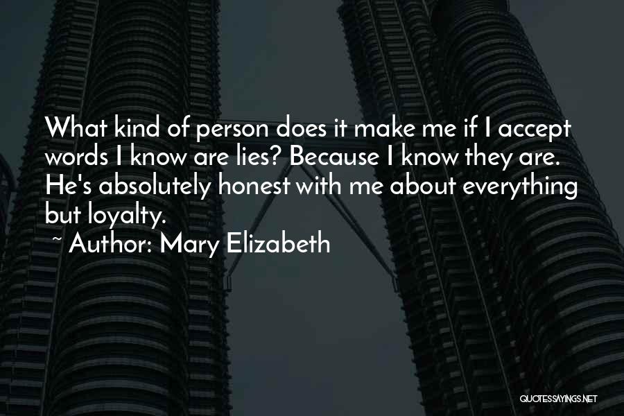 Mary Elizabeth Quotes: What Kind Of Person Does It Make Me If I Accept Words I Know Are Lies? Because I Know They