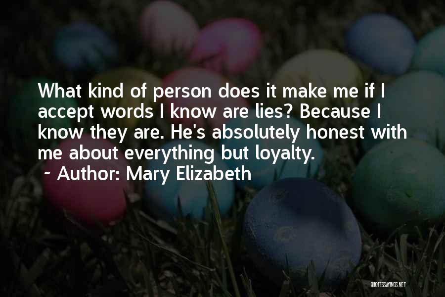 Mary Elizabeth Quotes: What Kind Of Person Does It Make Me If I Accept Words I Know Are Lies? Because I Know They